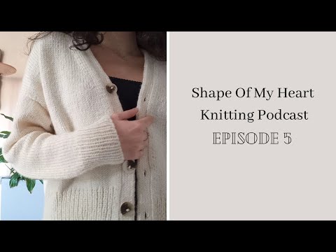 Shape Of My Heart Knitting Podcast - ep.5 : Cardigan no 8, camisole no 5, a new test knit, blanket