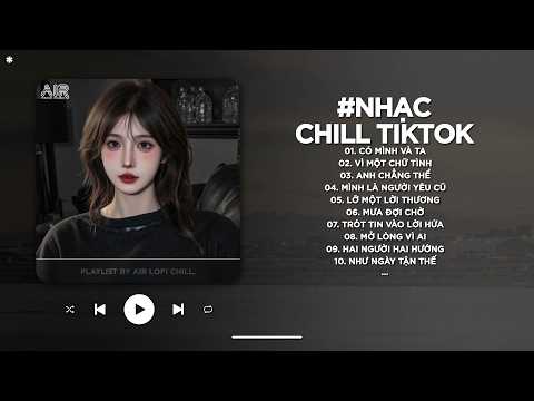 Nhạc Chill 2026 - BXH Nhạc Chill TikTok Triệu View Hay Nhất Hiện Nay - Nhạc Lofi Chill Buồn TikTok