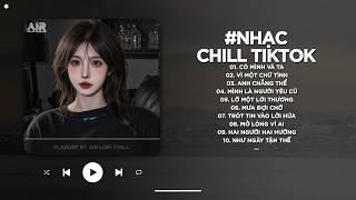Nhạc Chill 2026 - BXH Nhạc Chill TikTok Triệu View Hay Nhất Hiện Nay - Nhạc Lofi Chill Buồn TikTok