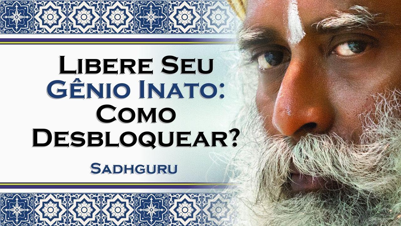 LIBERTE SEU GÊNIO INATO COMO DESBLOQUEAR SEU GÊNIO INATO , SADHGURU DUBLADO