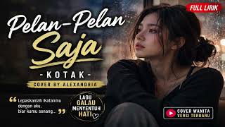Download lagu 🎵 Pelan Pelan Saja - Kotak (Cover Alexandria) | Lagu Galau Indonesia Terbaik 2026 mp3