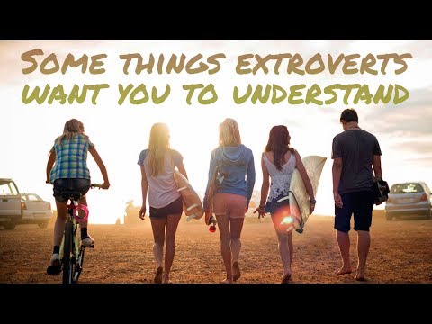 10 Things Extroverts Want You To Know