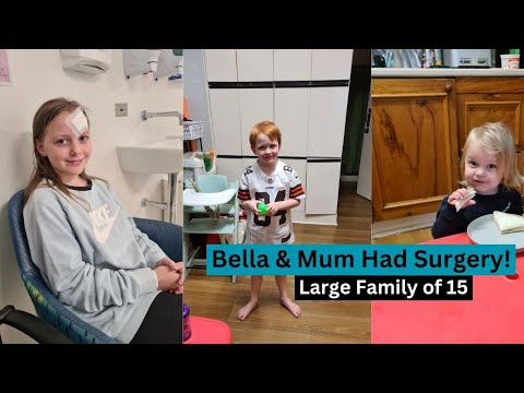 BELLA AND MUM HAD SURGERY | Large Family of 15