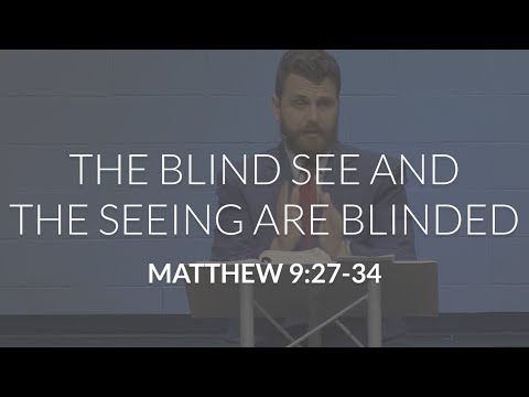 The Blind See and the Seeing Are Blinded (Matthew 9:27-34)