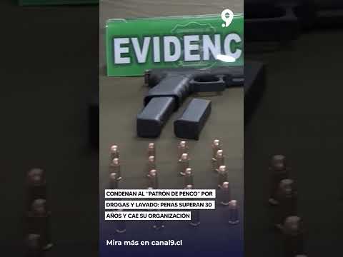 Condenan al  Patrón de Penco  por drogas y lavado  penas superan 30 años y cae su organización