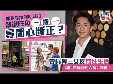 鄧兆尊揸羽毛球拍幫襯旺角一樓一尋開心斷正？ 曾稱與三女友冇性生活&nbsp; 網民質疑物色六房：識玩！ ｜星島頭條新聞｜鄧兆尊｜羽毛球｜旺角｜建興大廈｜女友｜選秀