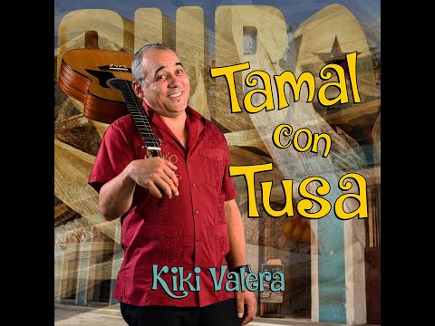 Kiki Valera “Tamal con Tusa ” – Música Cubana, Cuban Music, Son Cubano, Familia Valera Miranda
