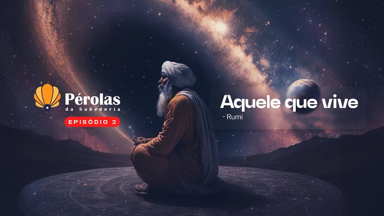 T1. Ep 02 - Pérolas da Sabedoria: Aquele que vive - Rumi