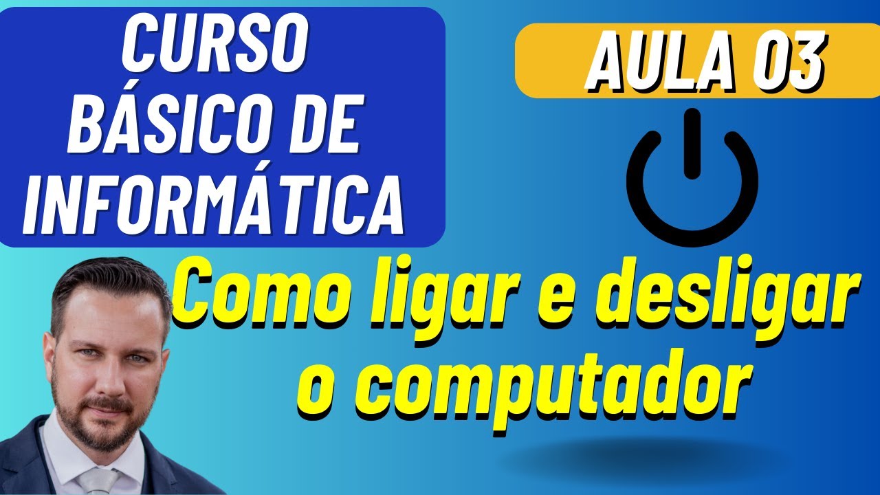 AULA 03 - COMO LIGAR E DESLIGAR  O COMPUTADOR - CURSO BÁSICO DE INFORMÁTICA
