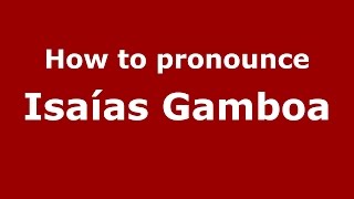 How to pronounce Isaías Gamboa