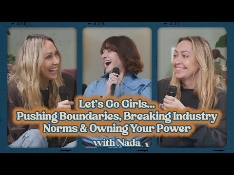 Let’s Go Girls…Pushing Boundaries, Breaking Industry Norms & Owning Your Power with Nada