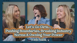 Let’s Go Girls…Pushing Boundaries, Breaking Industry Norms & Owning Your Power with Nada