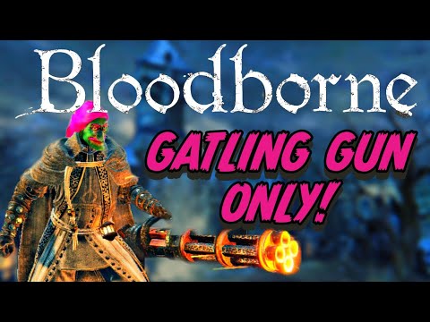 Can You Beat Bloodborne Using Only The Gatling Gun?