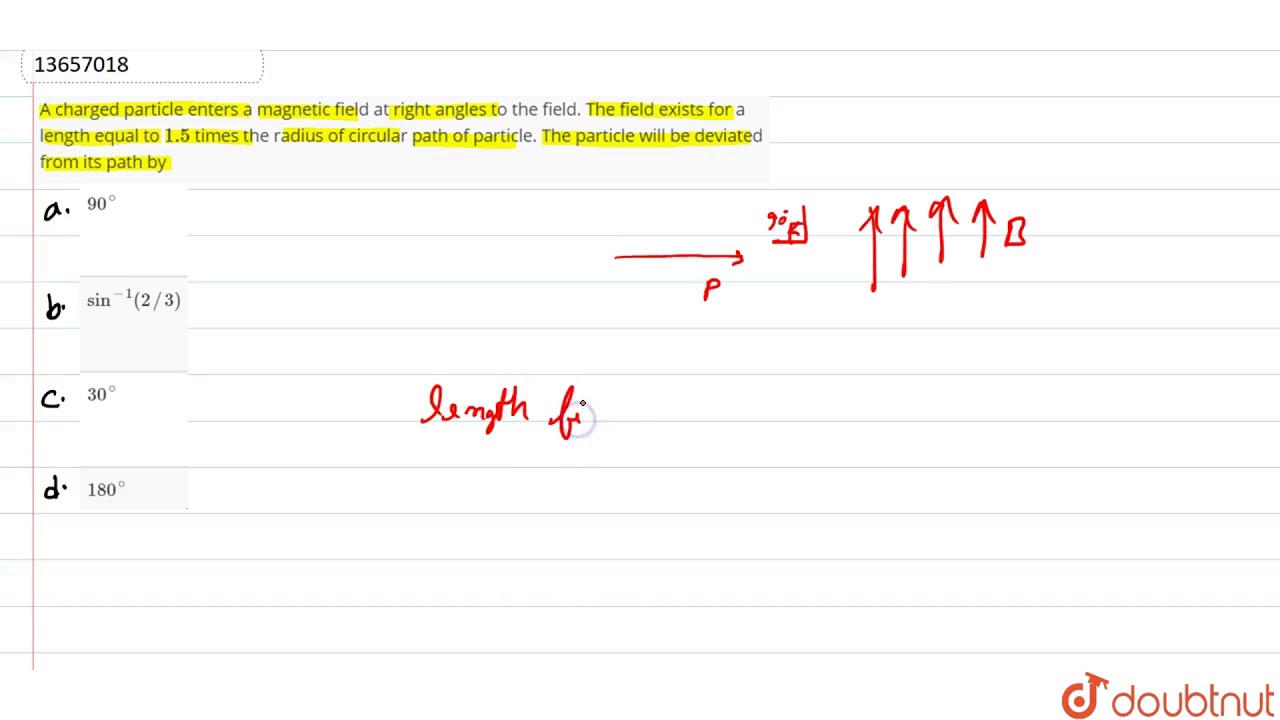 Watch video A charged particle enters a magnetic field at right angles to the field. The field exists for a Now A charged particle enters a magnetic field at right angles to the field. The field exists for a