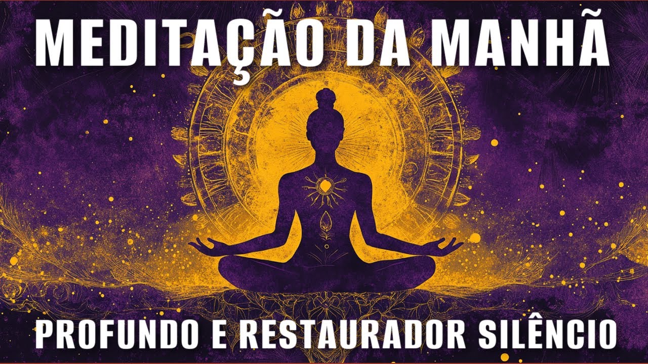 MEDITAÇÃO DA MANHÃ: PROFUNDO E RESTAURADOR SILÊNCIO