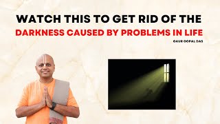 Watch This To Get Rid Of The Darkness Caused By Problems In Life | Gaur Gopal Das