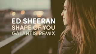 ED SHEERAN - Shape Of You (Galantis Remix)