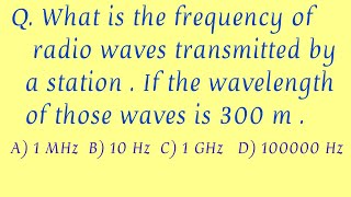 What is the frequency of radio waves transmitted by a station .If the wavelength of those waves is