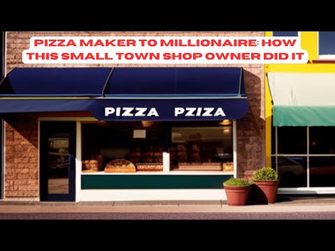 Pizza Maker to Millionaire: How This Small Town Shop Owner Did It