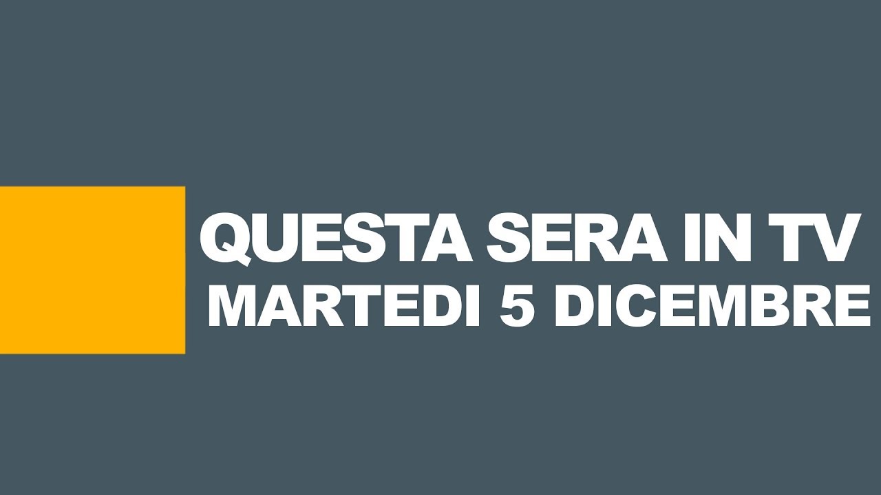 Stasera in tv, programmi tv di martedì 05 dicembre 2017 | Rai | Mediaset | La7 | Tv8