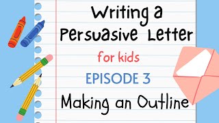 Writing a Persuasive Letter for Kids - Episode 3 : Outline