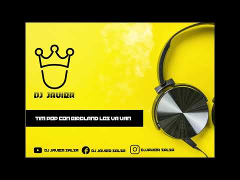 TIM POP CON BIRDLAND - LOS VA VAN (DJ JAVIER SALSA) 2020