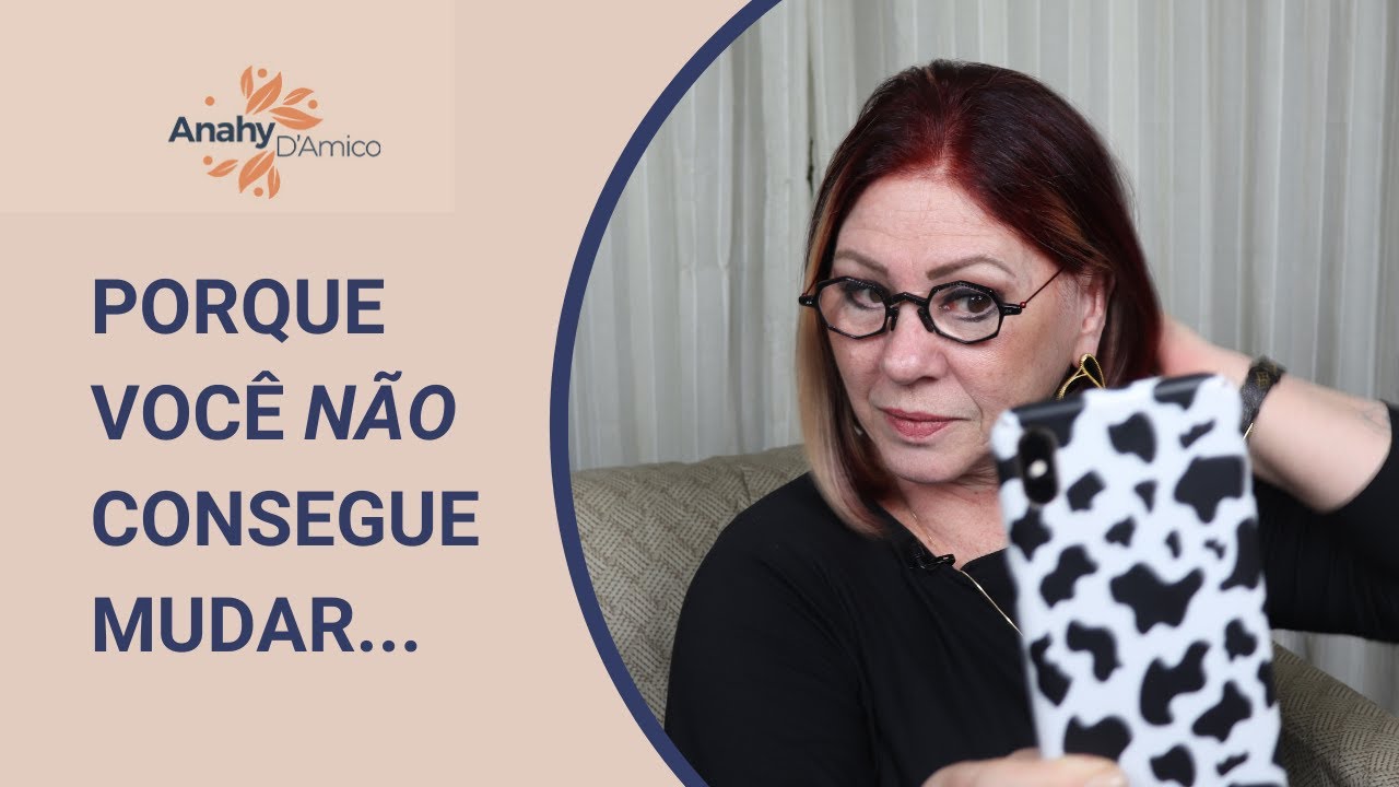 PORQUE VOCÊ NÃO CONSEGUE MUDAR | ANAHY D'AMICO