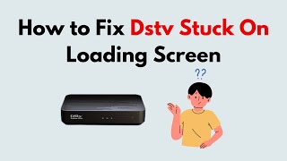 How to Fix Dstv Stuck On Loading Screen