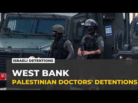 Palestinian doctors arrested: Israel's detention campaign in the occupied West Bank