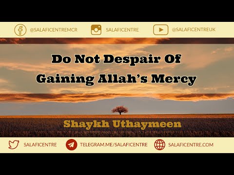 Do Not Despair Of Gaining Allah’s Mercy - Shaykh Uthaymeen