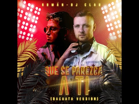 DJ Clau feat. Román - Que Se Parezca A Ti (Bachata Version)