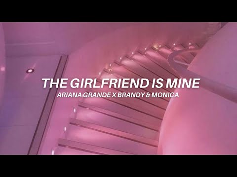 the girlfriend is mine- ariana grande x brandy & monica // lyrics