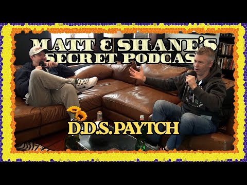 D.D.S. PAYTCH | Matt and Shane's Secret Podcast