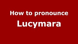 How to pronounce Lucymara