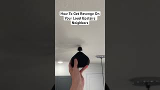 How To Get Revenge On Your Loud Upstairs Neighbors