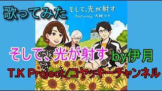 【歌ってみた】そして、光が射す（T.K Project/コヤッキーチャンネル/大槻マキ)