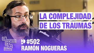 La complejidad de los traumas. Ramón Nogueras | Cap.502
