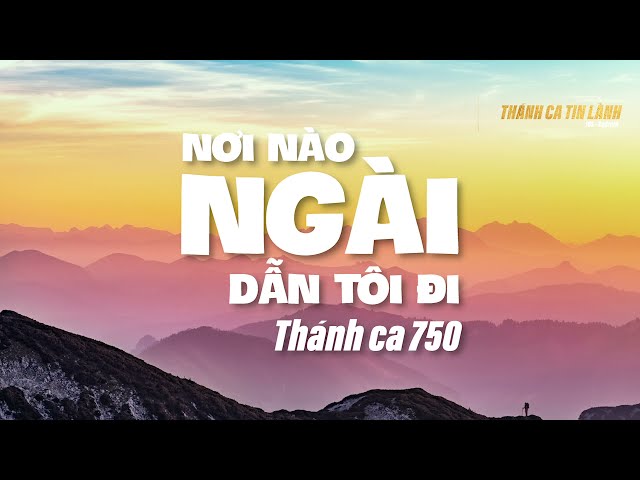 THÁNH CA 750 | NƠI NÀO NGÀI DẪN TÔI ĐI | KARAOKE THÁNH CA TIN LÀNH