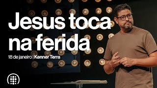 Jesus toca na ferida | Kenner Terra | 18 de janeiro de 2026
