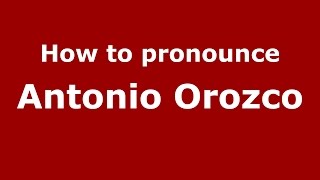 How to pronounce Antonio Orozco