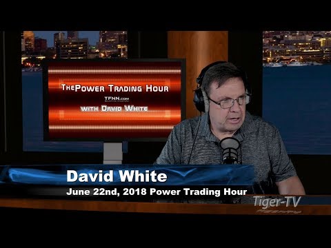 June 22nd Power Trading Hour with David White on TFNN - 2018