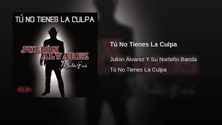 Tú No Tienes La Culpa - Julión Álvarez Y Su Norteño Banda (Tú No Tienes La Culpa - Single)