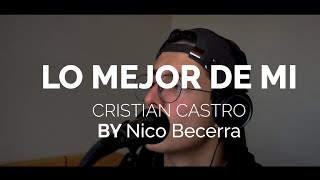 Cristian Castro - Lo Mejor de Mi (cover) Nico Becerra