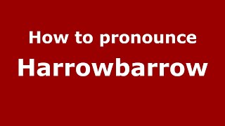How to pronounce Harrowbarrow
