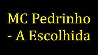 MC Pedrinho - A Escolhida (LETRA)