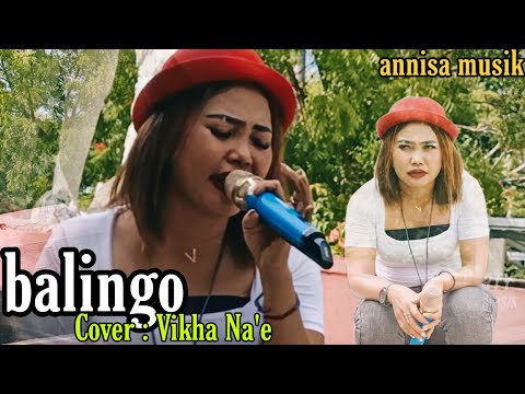 ✓ Lagu bikin mewek 🥺🥺 ( BALINGO ) cover Vikha Na'e - Annisa musik
