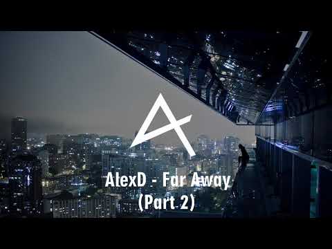 AlexD - Far Away (Part 2)