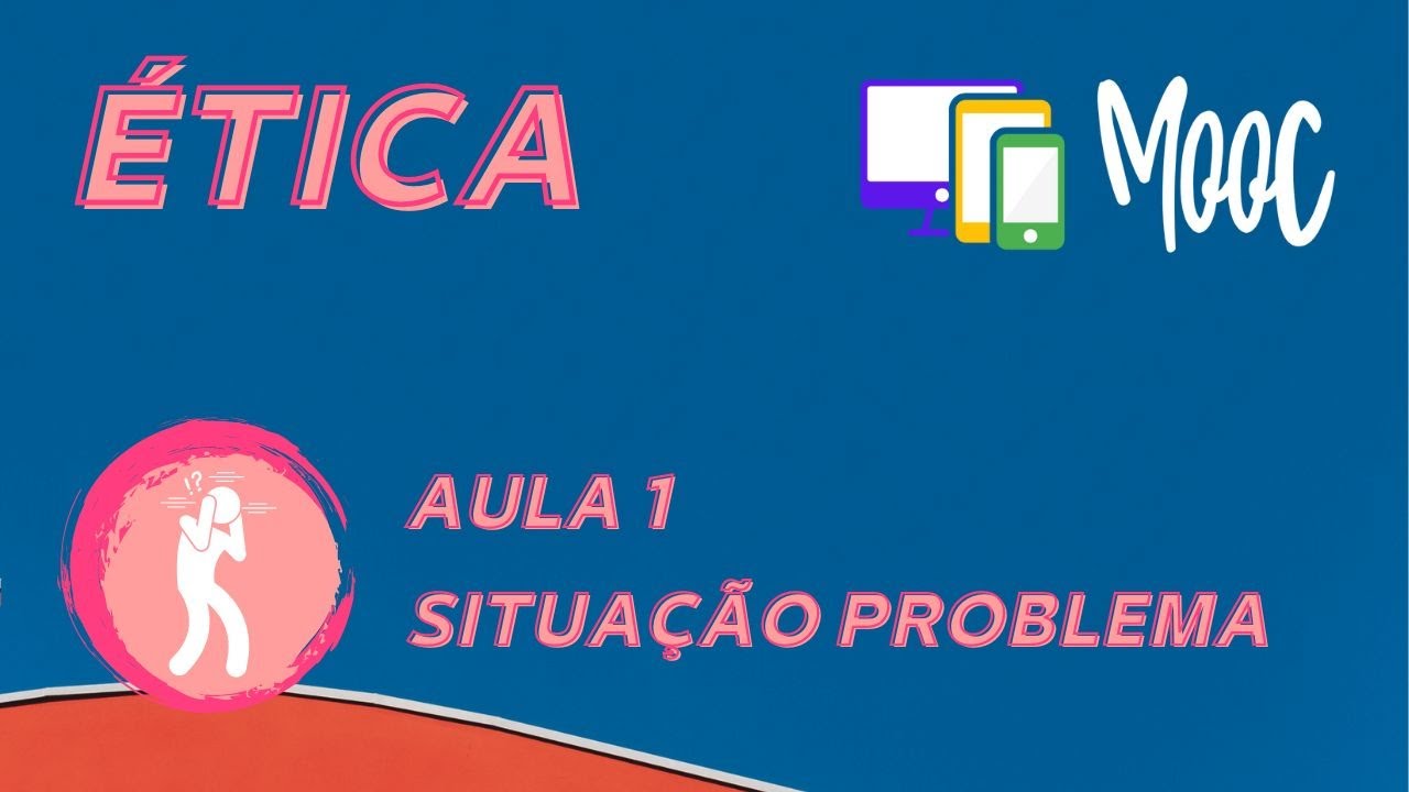 Mooc Ética - Aula 1 -  Situação problema