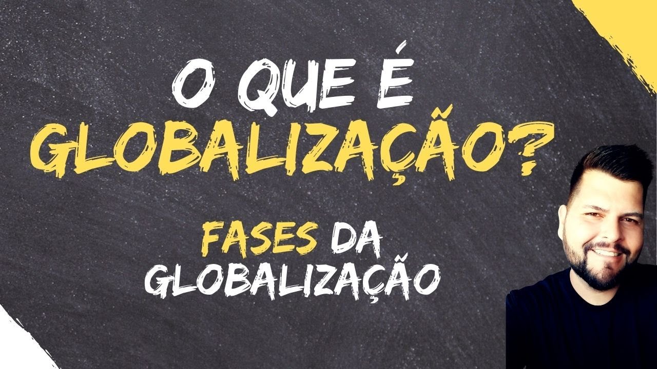 FASES DA GLOBALIZAÇÃO | O QUE É GLOBALIZAÇÃO?