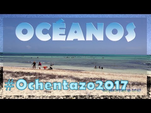 Video #4 Océanos - Oceans, Nuevitas Camaguey, OCHENTAZO 2017